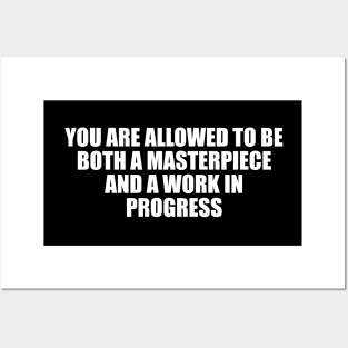 You are allowed to be both a masterpiece and a work in progress Posters and Art